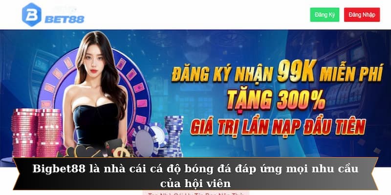 Bigbet88 là nhà cái cá độ bóng đá đáp ứng mọi nhu cầu của hội viên